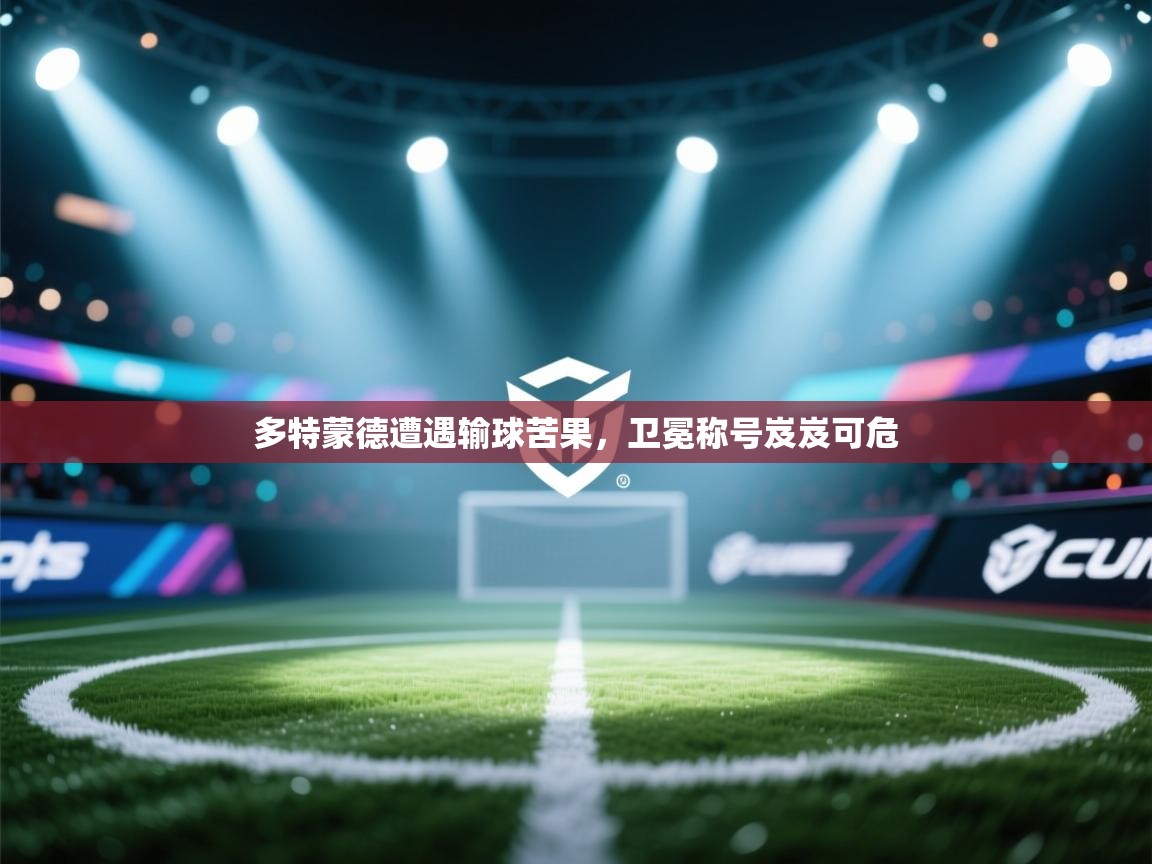 多特蒙德遭遇输球苦果，卫冕称号岌岌可危